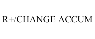 R+/CHANGE ACCUM