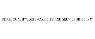 PRICE, QUALITY, DEPENDABILITY AND SERVICE SINCE 1947