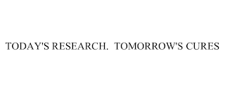 TODAY'S RESEARCH.  TOMORROW'S CURES
