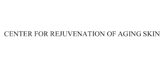 CENTER FOR REJUVENATION OF AGING SKIN