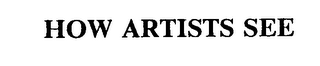 HOW ARTISTS SEE