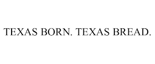 TEXAS BORN. TEXAS BREAD.