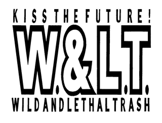 W. & L.T. KISS THE FUTURE! WILD AND LETHAL TRASH