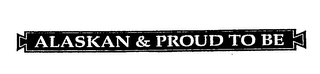 ALASKAN & PROUD TO BE