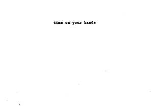 TIME ON YOUR HANDS