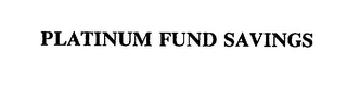 PLATINUM FUND SAVINGS