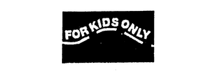 FOR KIDS ONLY