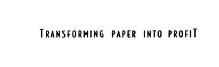 TRANSFORMING PAPER INTO PROFIT