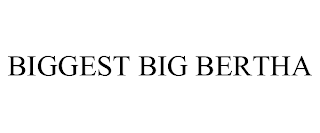 BIGGEST BIG BERTHA