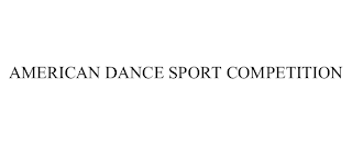 AMERICAN DANCE SPORT COMPETITION