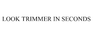 LOOK TRIMMER IN SECONDS