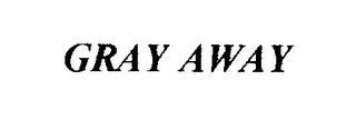 GRAY AWAY