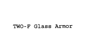 TWO-F GLASS ARMOR