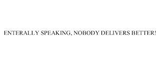 ENTERALLY SPEAKING, NOBODY DELIVERS BETTER!