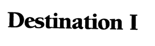DESTINATION I