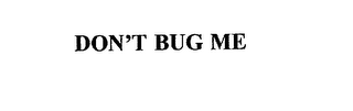 DON'T BUG ME