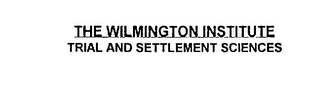 THE WILMINGTON INSTITUTE TRIAL AND SETTLEMENT SCIENCES