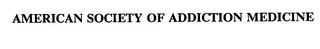 AMERICAN SOCIETY OF ADDICTION MEDICINE