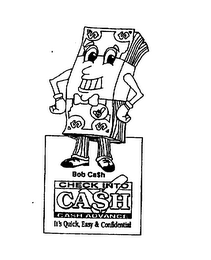 BOB CASH CHECK INTO CA$H CASH ADVANCE IT'S QUICK, EASY & CONFIDENTIAL