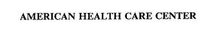 AMERICAN HEALTH CARE CENTER