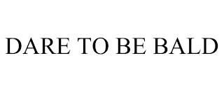 DARE TO BE BALD