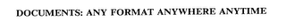 DOCUMENTS: ANY FORMAT ANYWHERE ANYTIME