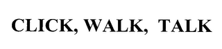 CLICK, WALK, TALK