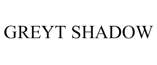 GREYT SHADOW