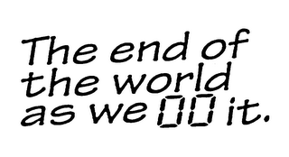 THE END OF THE WORLD AS WE 00 IT.