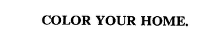 COLOR YOUR HOME.
