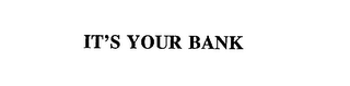 IT'S YOUR BANK
