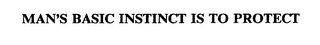 MAN'S BASIC INSTINCT IS TO PROTECT