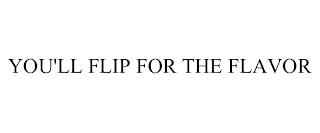 YOU'LL FLIP FOR THE FLAVOR