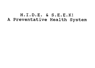 H.I.D.E. & S.E.E.K! A PREVENTATIVE HEALTH SYSTEM
