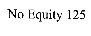 NO EQUITY 125