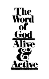 THE WORD OF GOD ALIVE & ACTIVE