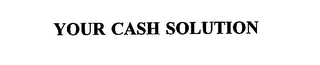 YOUR CASH SOLUTION