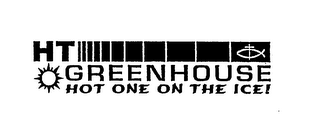 HT GREENHOUSE HOT ONE ON THE ICE!