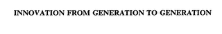 INNOVATION FROM GENERATION TO GENERATION
