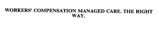 WORKERS' COMPENSATION MANAGED CARE. THE RIGHT WAY.