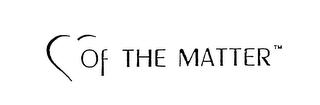 OF THE MATTER