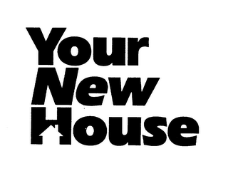 YOUR NEW HOUSE