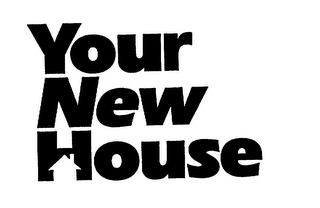 YOUR NEW HOUSE