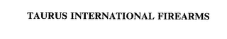 TAURUS INTERNATIONAL FIREARMS