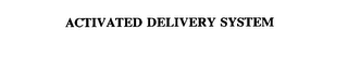ACTIVATED DELIVERY SYSTEM