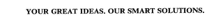 YOUR GREAT IDEAS. OUR SMART SOLUTIONS.