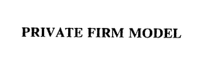 PRIVATE FIRM MODEL