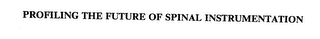 PROFILING THE FUTURE OF SPINAL INSTRUMENTATION