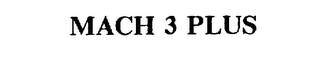 MACH 3 PLUS