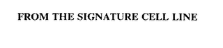 FROM THE SIGNATURE CELL LINE
